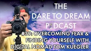 The Dare to Dream Podcast #39: Overcoming Fear & Finding Yourself with Digital Nomad Tom Kuegler