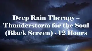 Deep Rain Therapy &ndash; Thunderstorm for the Soul (Black Screen) - 12 Hours