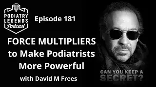 Ep 181(UNCUT) - David M Frees Force Multipliers to Make Podiatrists more Powerful.
