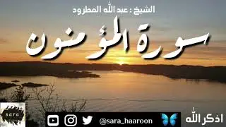 سورة المؤمنون بصوت الشيخ عبد الله المطرود بجودة عالية (23)