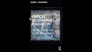 Critical Geographies of Education: Space, Place, & Curriculum Inquiry by Robert Helfenbein