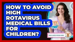 How To Avoid High Rotavirus Medical Bills For Children? - Child Illness Disease Guide