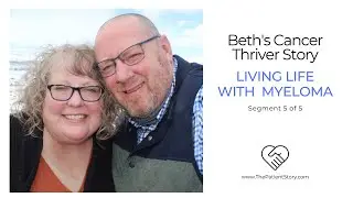 Living Life with Myeloma | Beth's Multiple Myeloma Patient Story (5 of 5) | The Patient Story
