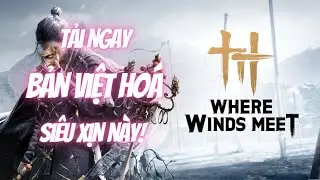 Đ&atilde; c&oacute; Việt Ho&aacute; cực xịn x&ograve; cho Where Winds Meet - Yến V&acirc;n Thập Lục Thanh!