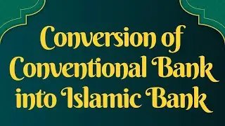 Conversion of Conventional Bank into Islamic Bank