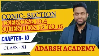 QUESTIONS OF EXERCISE 10.4 | QUES 12, 13, 14, 15 |CONIC SECTION OF CLASS XI | ADARSH ACADEMY