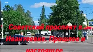 Советский проспект в городе Ивантеевка. Прошлое и настоящее.
