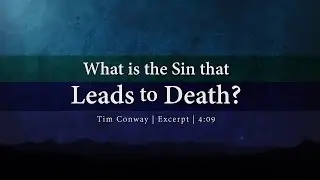 What is the Sin that Leads to Death? - Tim Conway