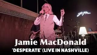 Jamie MacDonald Delivers Powerful Live Performance of &ldquo;Desperate&rdquo; in Nashville