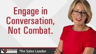 Engage in Conversation, Not Combat | Sales Tips