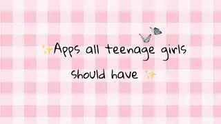 APPS ALL TEENAGE GIRLS SHOULD HAVE