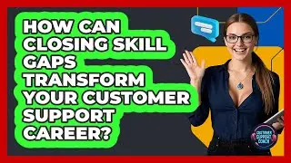 How Can Closing Skill Gaps Transform Your Customer Support Career? - Customer Support Coach