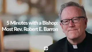 5 minutes with a bishop: Most Rev. Robert E. Barron - “Nothing But You Lord”