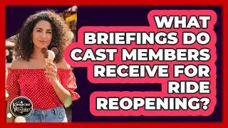 What Briefings Do Cast Members Receive For Ride Reopening?
