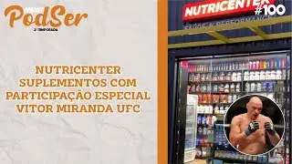 #100 PODCAST PODSER - NUTRICENTER SUPLEMENTA&Ccedil;&Atilde;O COM PARTICIPA&Ccedil;&Atilde;O ESPECIAL VITOR MIRANDA UFC