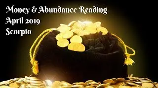 Money & Abundance Reading: Scorpio - April  2019
