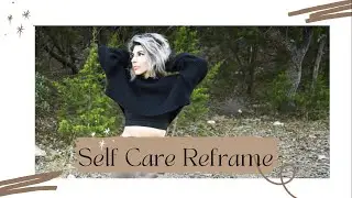 Reframe on Self Care + Mindful Messages for Clarity