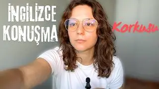 İngilizce konuşma korkumu nasıl yendim? Konuşma pratiği ve İngilizce'yi ilerletmek