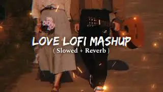 Love Lofi Mashup 💗🤌 [ Slowed + Reverb ] | Hindi Lofi Song Remix | Trending Songs Mashup
