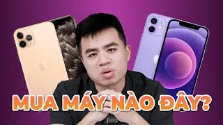 2025 rồi nên mua iPhone 11 Pro hay iPhone 12 đây?