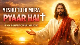 Yeshu Tu Hi Mera Pyaar Hai ✝️ | 15 Min Romantic Jesus Worship Song | Christian Hindi Song 2026