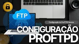 033 - Configura&ccedil;&atilde;o R&aacute;pida do ProFTPD + Script para Criar Usu&aacute;rios FTP