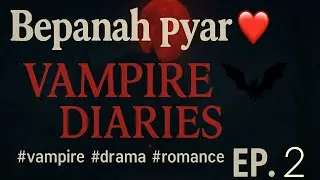 Bepanah pyar ❤️|vampire diaries🦇|ep.2#glseries #vampire #romance #drama