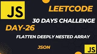 Master JavaScript with LeetCode: 30-Day Challenge || Flatten Deeply Nested Array (JSON - Day-26)