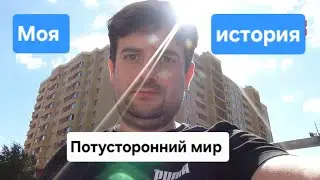 Потусторонний мир существует, моя страшная история!