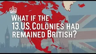 What if the 13 Colonies had remained British?