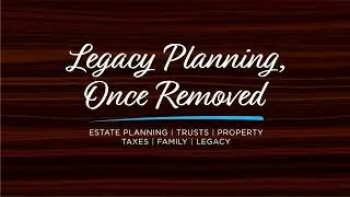 Legacy Planning, Once Removed: Ep. 24 &ndash; Expressing Goals and Intent for the Trust