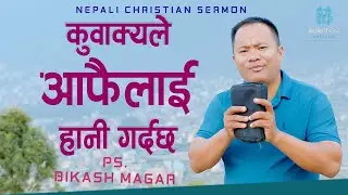 कुवाक्यले आफैलाई हानी गर्दछ   || christian sermon || Ps Bikash Magar