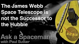 The James Webb Space Telescope is not the Successor to the Hubble - Ask a Spaceman!