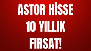 ASTOR HİSSE TAVAN TAVAN 300 TL GİDEBİLİR! (ASTOR 10 YILLIK FIRSAT)