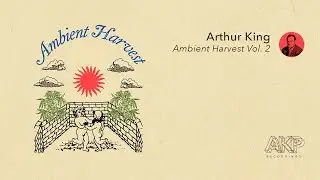 Arthur King - Ambient Harvest Vol. 2 (Full Album)