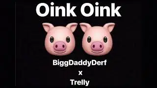 Oink Oink- BiggDaddyDerf ft Trelly