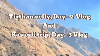 Tirthan velly vlog, Himachal pardesh, district kullu, day - 2, kasauli trip vlog, day - 3 