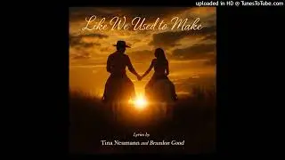 LIKE WE USED TO MAKE LYRICS BY TINA NEUMANN AND BRANDON GOOD