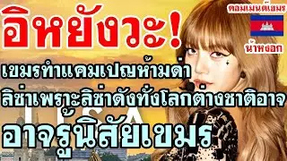 คอมเม้นต์ เขมร เรียกร้อง ห้ามสวดลิซ่า เพราะลิซ่าดังทั่วโลก ต่างชาติอาจรู้นิสัยที่แท้จริงของเขมร