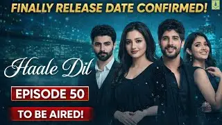 Haale Dil Episode 50 Release Date Confirm l Haale Dil Episode 50 