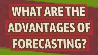 What are the advantages of forecasting?