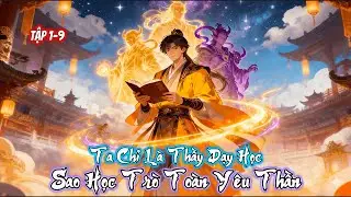 Ta Chỉ Là Thầy Dạy Học, Sao Học Trò Toàn Yêu Thần? | Tập 1-9 | Lọ Đế Review