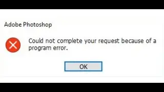 Fix Adobe Photoshop 2021 Error Could Not Complete Your Request Because Of A Program Error