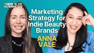 Marketing Strategy For Indie Beauty Brands: How Anna Vale Went From Global Exec to Founder Whisperer