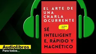 El arte de una charla ocurrente (Audiolibro) Patrick King