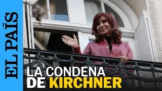 CRISTINA KIRCHNER: la sentencia de la expresidenta argentina | EL PA&Iacute;S