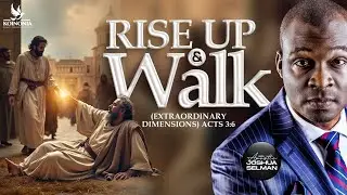 RISE UP AND WALK (EXTRAORDINARY DIMENSIONS) ACTS 3:6 WITH APOSTLE JOSHUA SELMAN II19II05II2024