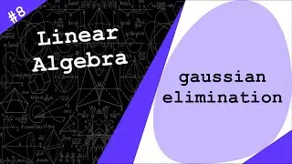 Gaussian Elimination | Linear Algebra #8