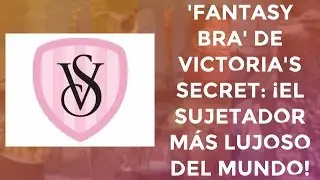 'Fantasy Bra' de Victoria's Secret: &iexcl;El sujetador m&aacute;s lujoso del mundo!