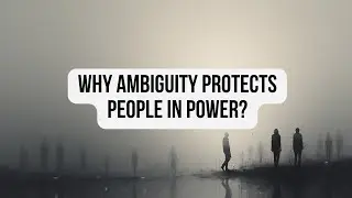 Why ambiguity protects people in power?